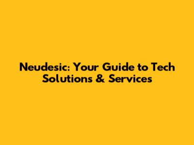 Neudesic: Your Guide to Tech Solutions & Services