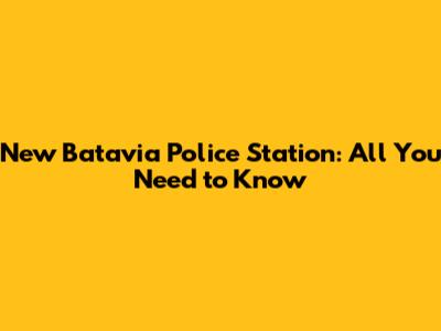 New Batavia Police Station: All You Need to Know