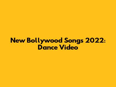 New Bollywood Songs 2022: Dance Video