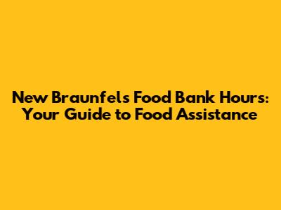New Braunfels Food Bank Hours: Your Guide to Food Assistance