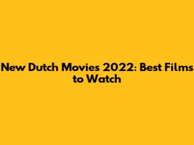 New Dutch Movies 2022: Best Films to Watch