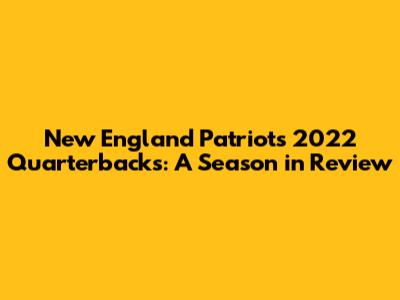 New England Patriots 2022 Quarterbacks: A Season in Review