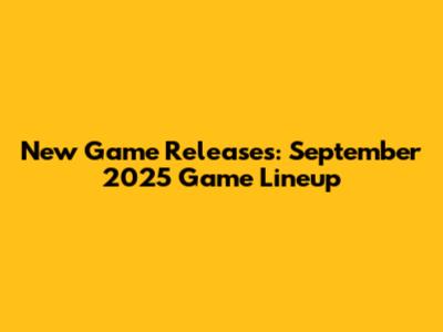 New Game Releases: September 2025 Game Lineup
