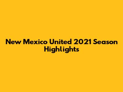 New Mexico United 2021 Season Highlights
