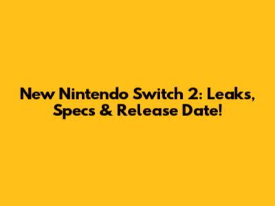 New Nintendo Switch 2: Leaks, Specs & Release Date!