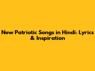 New Patriotic Songs in Hindi: Lyrics & Inspiration