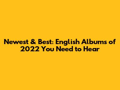 Newest & Best: English Albums of 2022 You Need to Hear