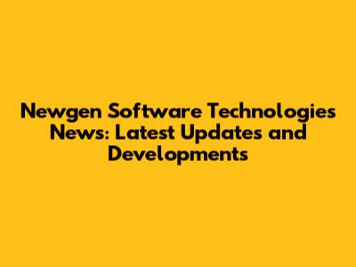 Newgen Software Technologies News: Latest Updates and Developments