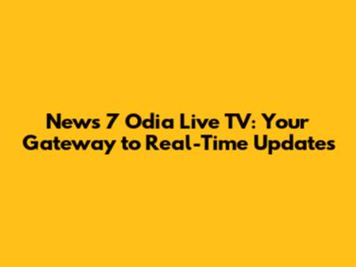 News 7 Odia Live TV: Your Gateway to Real-Time Updates