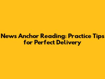 News Anchor Reading: Practice Tips for Perfect Delivery