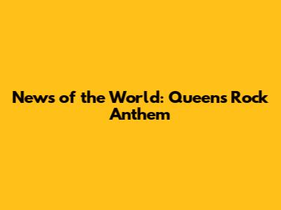 News of the World: Queen's Rock Anthem