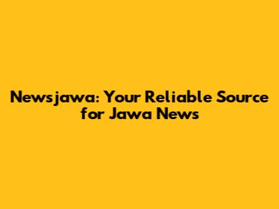 Newsjawa: Your Reliable Source for Jawa News