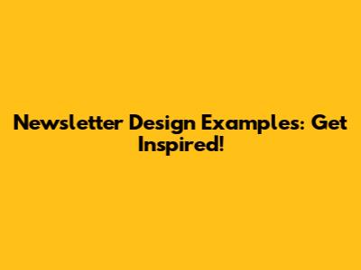 Newsletter Design Examples: Get Inspired!