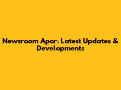 Newsroom Apor: Latest Updates & Developments