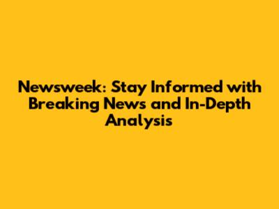 Newsweek: Stay Informed with Breaking News and In-Depth Analysis