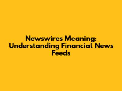 Newswires Meaning: Understanding Financial News Feeds