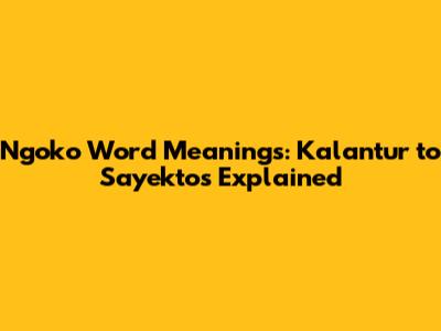 Ngoko Word Meanings: Kalantur to Sayektos Explained