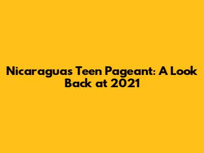 Nicaragua's Teen Pageant: A Look Back at 2021