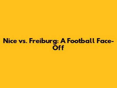 Nice vs. Freiburg: A Football Face-Off