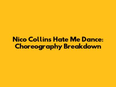 Nico Collins 'Hate Me' Dance: Choreography Breakdown