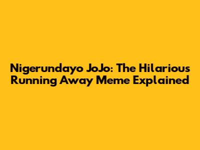 Nigerundayo JoJo: The Hilarious Running Away Meme Explained
