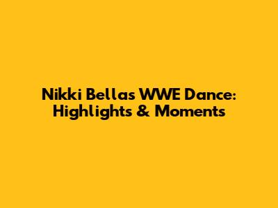 Nikki Bella's WWE Dance: Highlights & Moments
