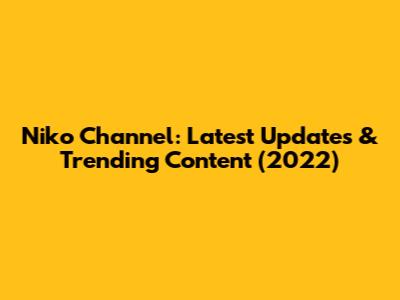 Niko Channel: Latest Updates & Trending Content (2022)