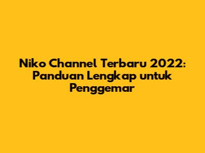 Niko Channel Terbaru 2022: Panduan Lengkap untuk Penggemar