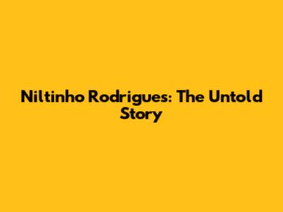Niltinho Rodrigues: The Untold Story