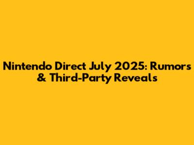 Nintendo Direct July 2025: Rumors & Third-Party Reveals