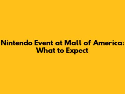 Nintendo Event at Mall of America: What to Expect