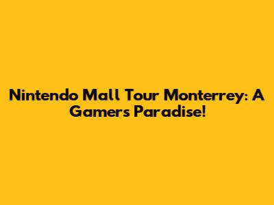 Nintendo Mall Tour Monterrey: A Gamer's Paradise!