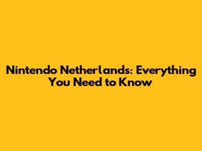 Nintendo Netherlands: Everything You Need to Know