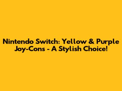 Nintendo Switch: Yellow & Purple Joy-Cons - A Stylish Choice!
