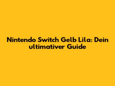 Nintendo Switch Gelb Lila: Dein ultimativer Guide