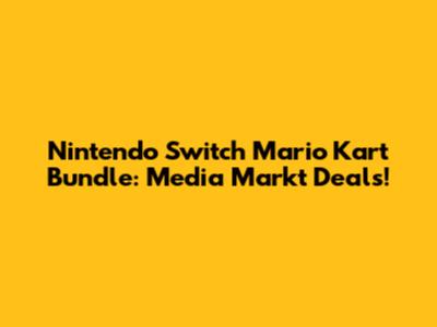 Nintendo Switch Mario Kart Bundle: Media Markt Deals!
