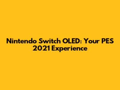 Nintendo Switch OLED: Your PES 2021 Experience