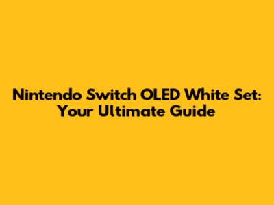 Nintendo Switch OLED White Set: Your Ultimate Guide