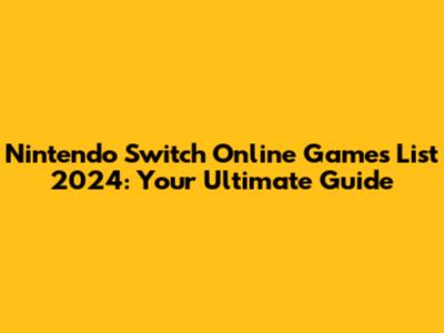 Nintendo Switch Online Games List 2024: Your Ultimate Guide
