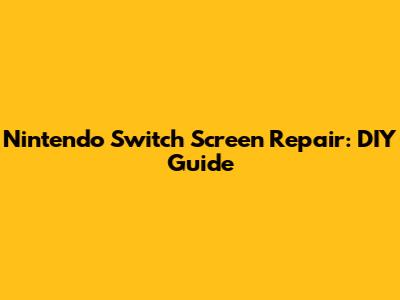 Nintendo Switch Screen Repair: DIY Guide