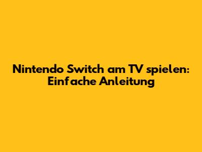 Nintendo Switch am TV spielen: Einfache Anleitung