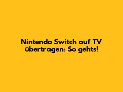 Nintendo Switch auf TV übertragen: So geht's!