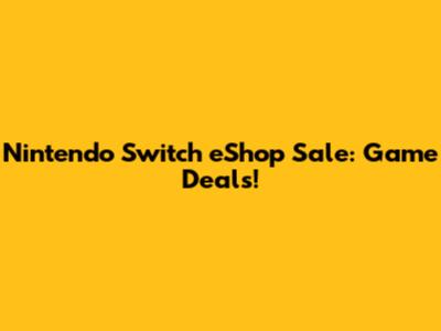 Nintendo Switch eShop Sale: Game Deals!
