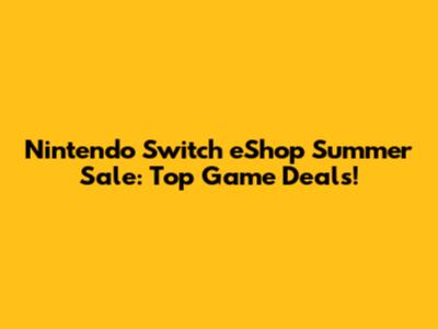 Nintendo Switch eShop Summer Sale: Top Game Deals!
