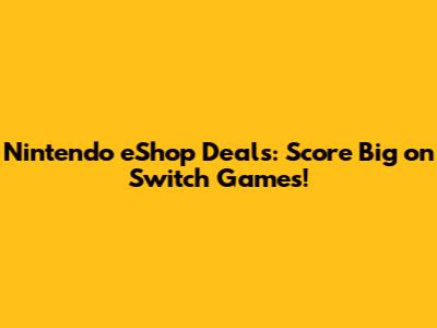 Nintendo eShop Deals: Score Big on Switch Games!