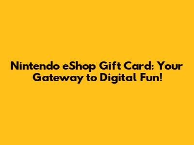 Nintendo eShop Gift Card: Your Gateway to Digital Fun!