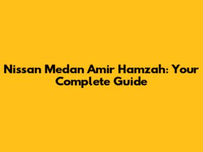 Nissan Medan Amir Hamzah: Your Complete Guide