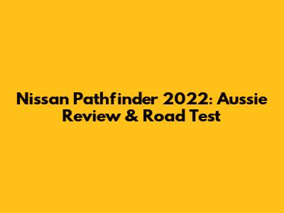 Nissan Pathfinder 2022: Aussie Review & Road Test