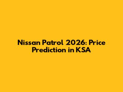 Nissan Patrol 2026: Price Prediction in KSA