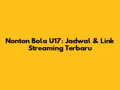 Nonton Bola U17: Jadwal & Link Streaming Terbaru